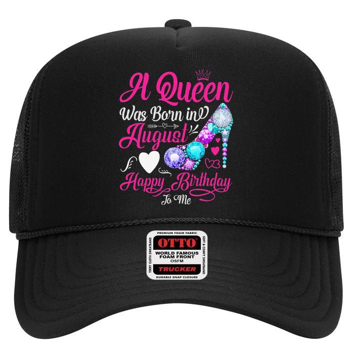 A Queen Was Born In August Happy Birthday To Me High Crown Mesh Back Trucker Hat