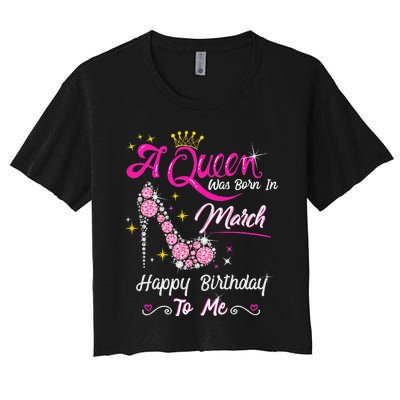 A Queen Was Born in March Gifts March Birthday Women's Crop Top Tee