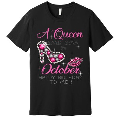 A Queen Was Born In October Happy Birthday To Me Premium T-Shirt