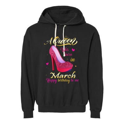 A Queen Was Born In March Happy Birthday To Me Gifts Garment-Dyed Fleece Hoodie