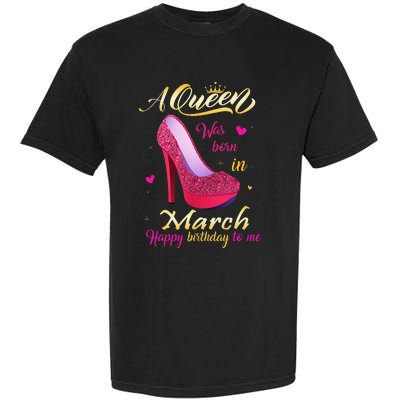 A Queen Was Born In March Happy Birthday To Me Gifts Garment-Dyed Heavyweight T-Shirt