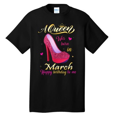 A Queen Was Born In March Happy Birthday To Me Gifts Tall T-Shirt