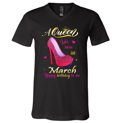 A Queen Was Born In March Happy Birthday To Me Gifts V-Neck T-Shirt