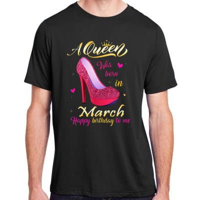 A Queen Was Born In March Happy Birthday To Me Gifts Adult ChromaSoft Performance T-Shirt