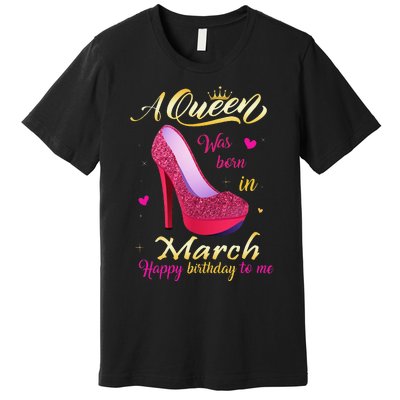 A Queen Was Born In March Happy Birthday To Me Gifts Premium T-Shirt