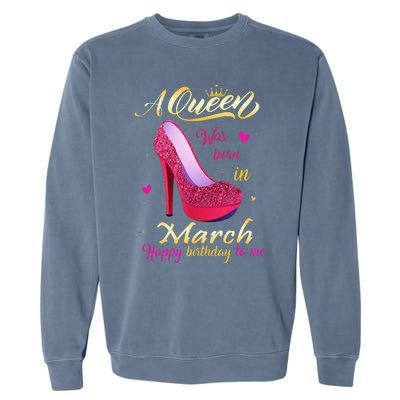 A Queen Was Born In March Happy Birthday To Me Gifts Garment-Dyed Sweatshirt