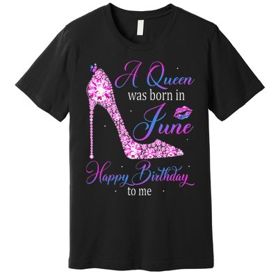 A Queen Was Born In June Happy Birthday To Me High Heel Premium T-Shirt