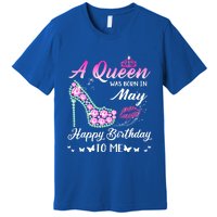 A Queen Was Born In May Cute Funny Happy Birthday Funny Gift Premium T-Shirt