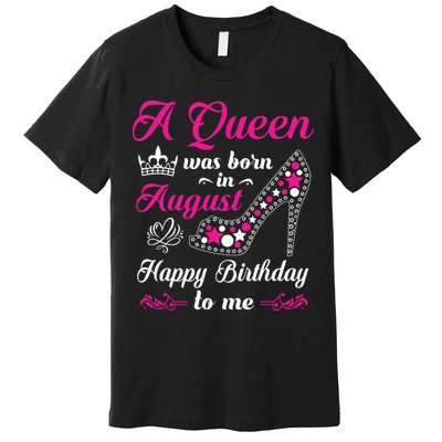 A Queen Was Born In August Birthday Shirts For Women Premium T-Shirt