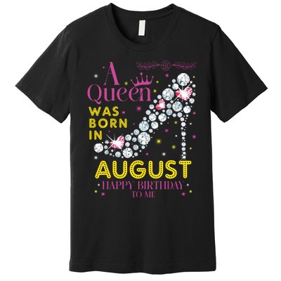 A Queen Was Born In August Happy Birthday To Me Premium T-Shirt