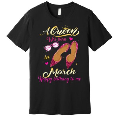 A Queen Was Born In March Happy Birthday Women Gift Premium T-Shirt