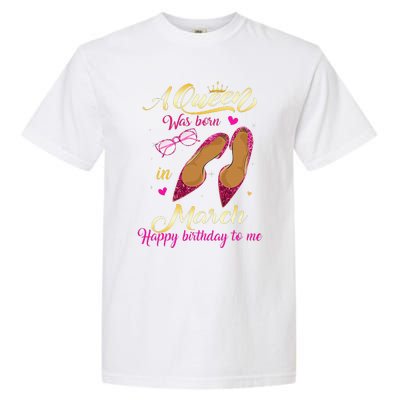 A Queen Was Born In March Happy Birthday Women Gift Garment-Dyed Heavyweight T-Shirt