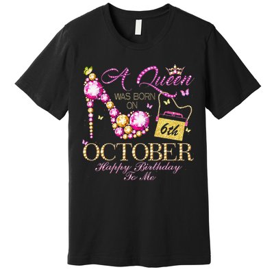 A Queen Was Born In October 6th Happy Birthday To Me 6 Premium T-Shirt