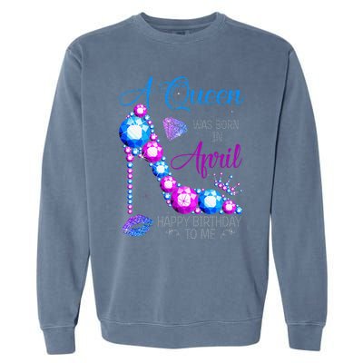 A Queen Was Born In April Happy Birthday To Me High Heel Garment-Dyed Sweatshirt