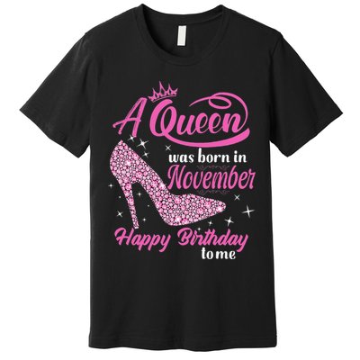 A Queen Was Born In November Gift Funny November Birthday Premium T-Shirt