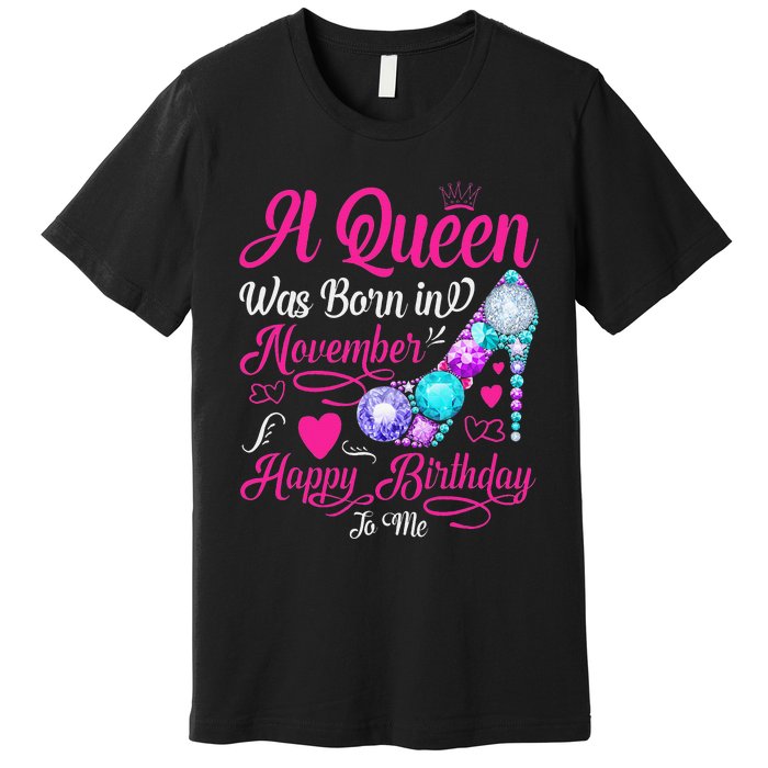 A Queen Was Born In November Happy Birthday To Me Premium T-Shirt