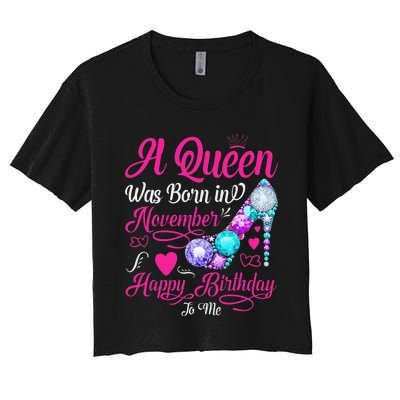 A Queen Was Born In November Happy Birthday To Me Women's Crop Top Tee