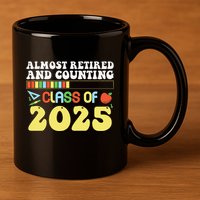 Almost Retired And Counting Class Of 2025 11oz C Handle Ceramic Mug