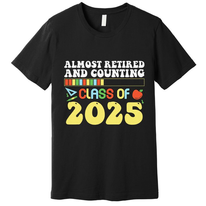 Almost Retired And Counting Class Of 2025 Premium T-Shirt