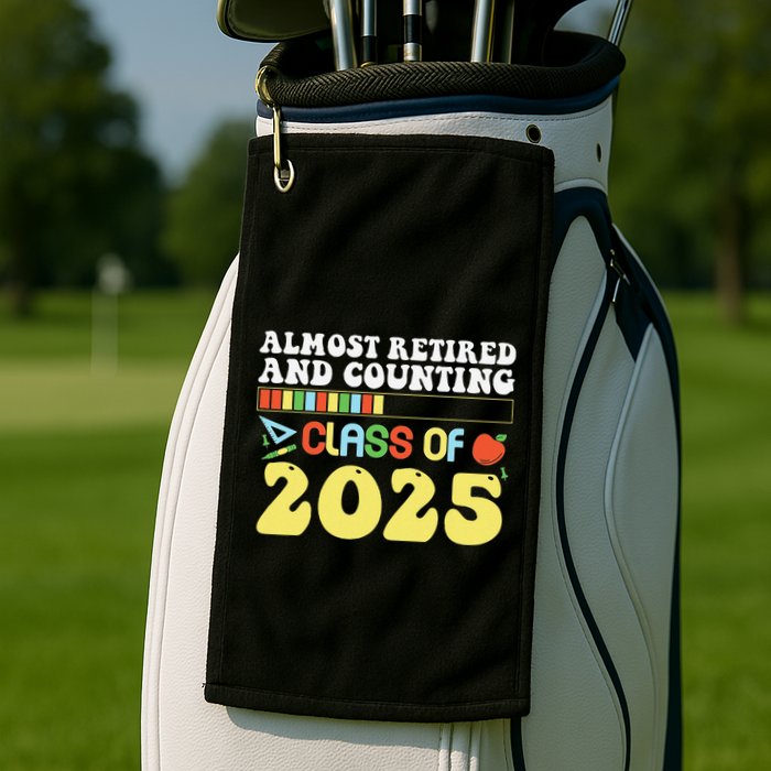Almost Retired And Counting Class Of 2025 Golf Towel