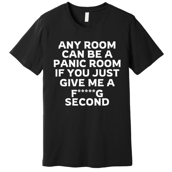 Any Room Can Be A Panic Room If You Give Me A Second Premium T-Shirt