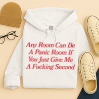 Any Room Can Be A Panic Room If You Just Give Me A Fucking Second Hoodie