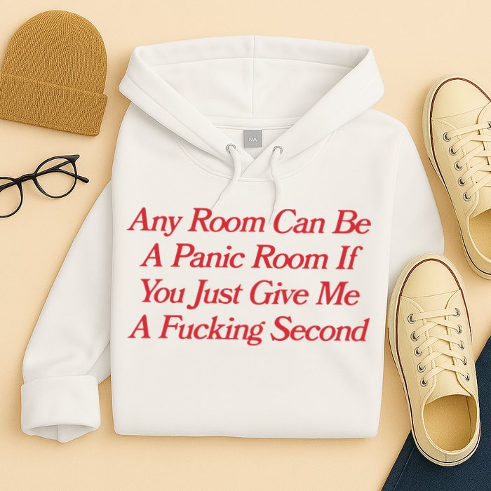 Any Room Can Be A Panic Room If You Just Give Me A Fucking Second Hoodie
