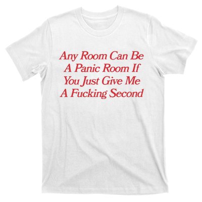 Any Room Can Be A Panic Room If You Just Give Me A Fucking Second T-Shirt