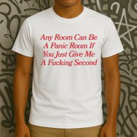Any Room Can Be A Panic Room If You Just Give Me A Fucking Second T-Shirt