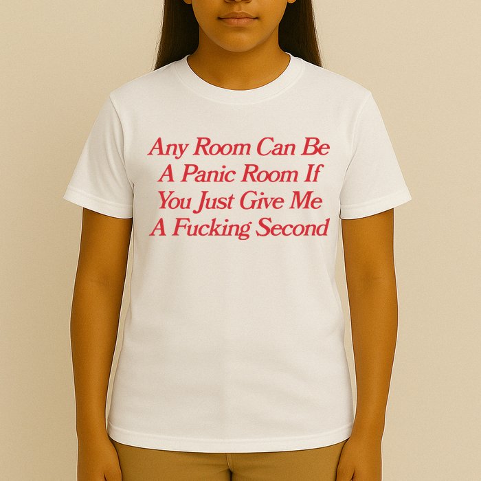 Any Room Can Be A Panic Room If You Just Give Me A Fucking Second T-Shirt