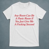 Any Room Can Be A Panic Room If You Just Give Me A Fucking Second T-Shirt
