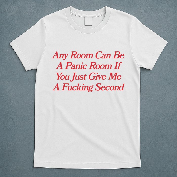Any Room Can Be A Panic Room If You Just Give Me A Fucking Second T-Shirt