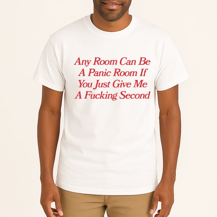 Any Room Can Be A Panic Room If You Just Give Me A Fucking Second Tall T-Shirt