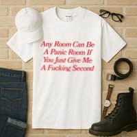 Any Room Can Be A Panic Room If You Just Give Me A Fucking Second Tall T-Shirt