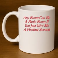 Any Room Can Be A Panic Room If You Just Give Me A Fucking Second 11oz C Handle Ceramic Mug