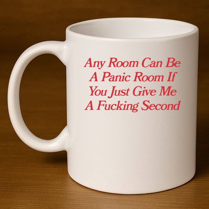 Any Room Can Be A Panic Room If You Just Give Me A Fucking Second 11oz C Handle Ceramic Mug