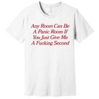 Any Room Can Be A Panic Room If You Just Give Me A Fucking Second Premium T-Shirt