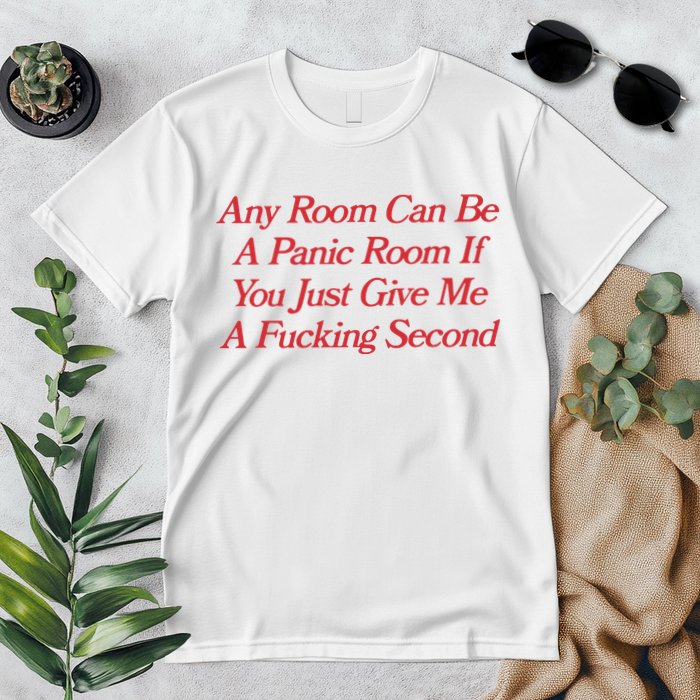 Any Room Can Be A Panic Room If You Just Give Me A Fucking Second Premium T-Shirt