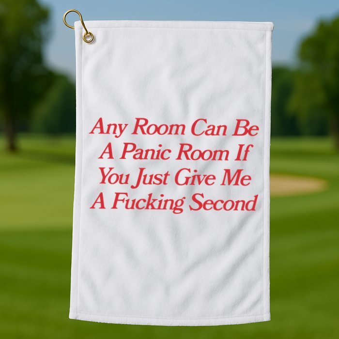 Any Room Can Be A Panic Room If You Just Give Me A Fucking Second Golf Towel