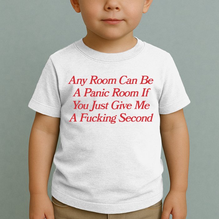 Any Room Can Be A Panic Room If You Just Give Me A Fucking Second Toddler T-Shirt
