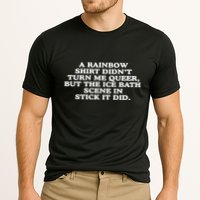 A Rainbow Didnt Turn Me Queer But The Ice Bath Scene In Stick It Did Performance Shirt