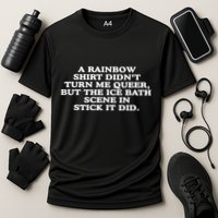 A Rainbow Didnt Turn Me Queer But The Ice Bath Scene In Stick It Did Performance Shirt