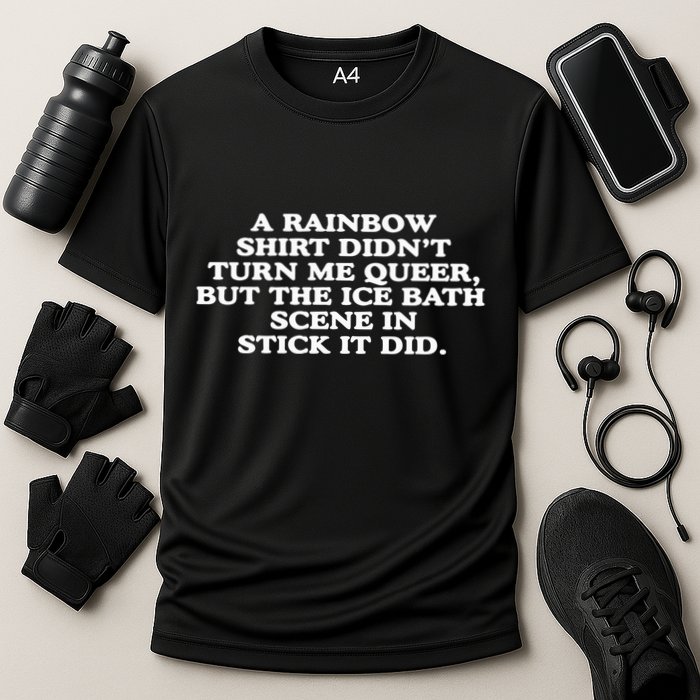 A Rainbow Didnt Turn Me Queer But The Ice Bath Scene In Stick It Did Performance Shirt