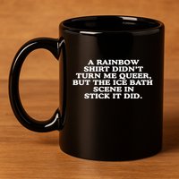 A Rainbow Didnt Turn Me Queer But The Ice Bath Scene In Stick It Did 11oz C Handle Ceramic Mug
