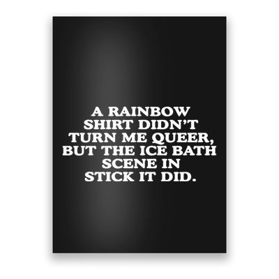 A Rainbow Didnt Turn Me Queer But The Ice Bath Scene In Stick It Did Poster