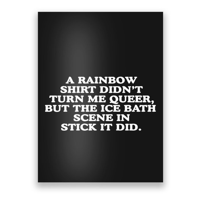 A Rainbow Didnt Turn Me Queer But The Ice Bath Scene In Stick It Did Poster