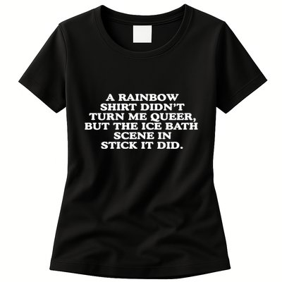 A Rainbow Didnt Turn Me Queer But The Ice Bath Scene In Stick It Did Womens T-Shirt