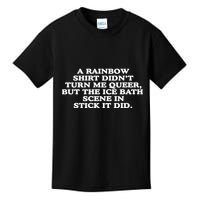A Rainbow Didnt Turn Me Queer But The Ice Bath Scene In Stick It Did Kids T-Shirt