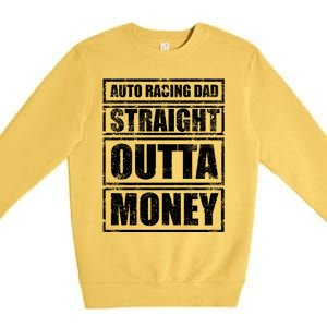 Auto Racing Dad Straight Outta Money Auto Racing Fathers Day Cool Gift Premium Crewneck Sweatshirt