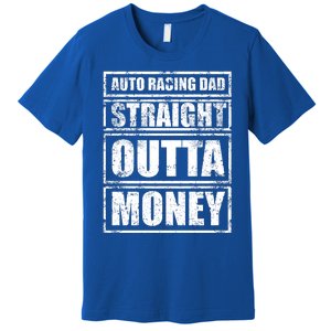 Auto Racing Dad Straight Outta Money Auto Racing Fathers Day Cool Gift Premium T-Shirt